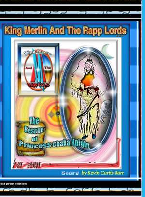 KING MERLIN AND THE RAPP LORDS ... The Rescus Of Princess Chaka Knight de Kevin Curtis Barr