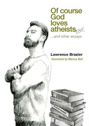 Of Course God Loves Atheists de Lawrence Brazier