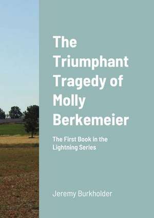 The Triumphant Tragedy of Molly Berkemeier de Jeremy Burkholder