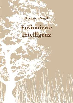 Fusionierte Intelligenz de Thorsten Nagel