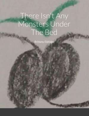 There Isn't Any Monsters Under The Bed de Brittany Eldridge