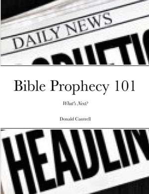 Bible Prophecy 101 de Donald Cantrell