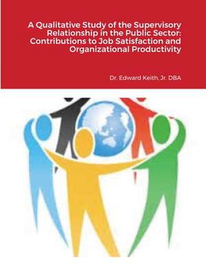 A Qualitative Study of the Supervisory Relationship in the Public Sector de Edward Keith