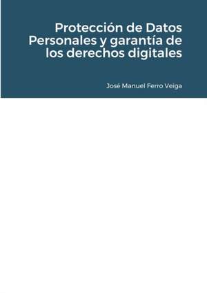 Protección de Datos Personales y garantía de los derechos digitales de José Manuel Ferro Veiga