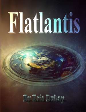 Flatlantis de Eric Dubay