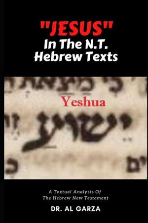 "Jesus" In The N.T. Hebrew Texts: A Textual Analysis of the New Testament Hebrew (Black and White Photos) de Al Garza