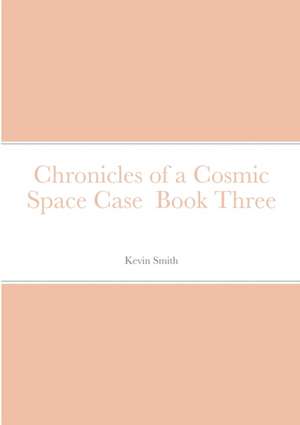 Chronicles of a Cosmic Space Case Book Three de Kevin Smith