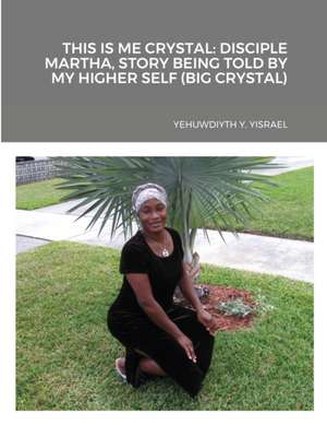 This Is Me Crystal: Disciple Martha, Story Being Told by My Higher Self (Big Crystal) de Yehuwdiyth Yisrael