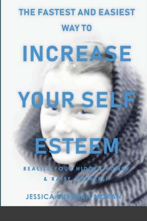 The FASTEST and EASIEST Way to Increase Your SELF ESTEEM de Jessica Burtman Moran