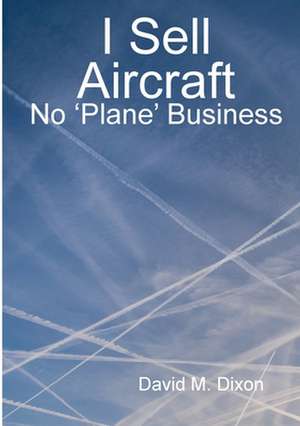 I Sell Aircraft - No 'Plane' Business de David Dixon