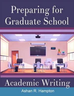 Preparing for Graduate School Academic Writing de Ashan R. Hampton