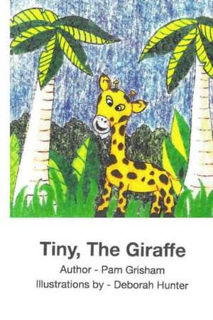 Tiny, The Giraffe de Pam Grisham