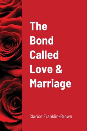 The Bond Called Love and Marriage de Clarice Franklin - Brown