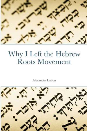 Why I Left the Hebrew Roots Movement de Alexander Larson