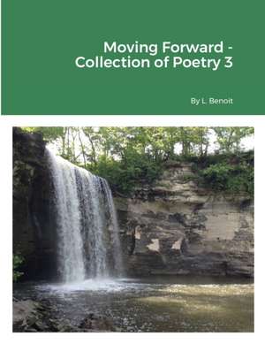 Moving Forward - Collection of Poetry 3 de L. Benoit