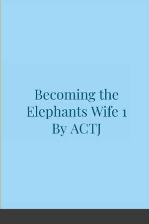 Becoming the Elephants Wife 1 de Actj