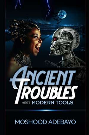 Ancient Troubles Meet Modern Tools de Moshood Adebayo