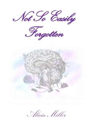 Not So Easily Forgotten de Alicia Miller