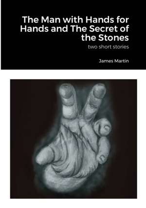 The Man with Hands for Hands and The Secret of the Stones de James Martin