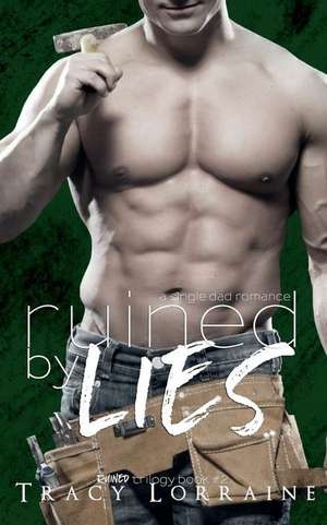 Ruined by Lies: A Small Town Single Dad Romance de Tracy Lorraine