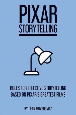 Pixar Storytelling: Rules for Effective Storytelling Based on Pixar's Greatest Films de Dean Movshovitz