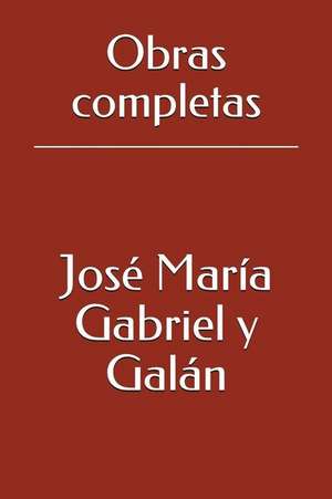 Obras Completas de Jose Maria Gabriel y. Galan