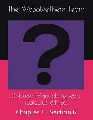 Solution Manual: Stewart Calculus 8th Ed.: Chapter 1 - Section 6 de The Wesolvethem Team