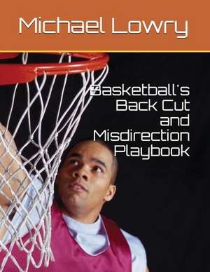 Basketball's Back Cut and Misdirection Playbook de Michael Lowry