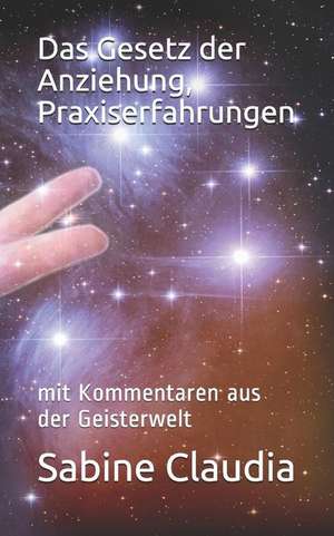 Das Gesetz Der Anziehung, Praxiserfahrungen: Mit Kommentaren Aus Der Geisterwelt de Sabine Claudia