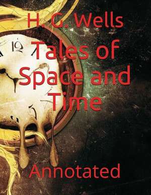 Tales of Space and Time: Annotated de H. G. Wells