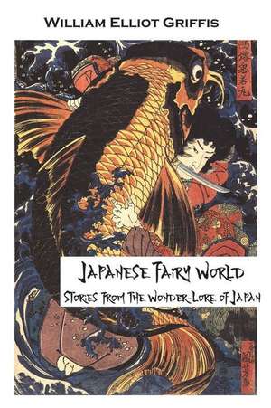 Japanese Fairy World (Illustrated Edition): Stories from the Wonder-Lore of Japan de William Elliot Griffis