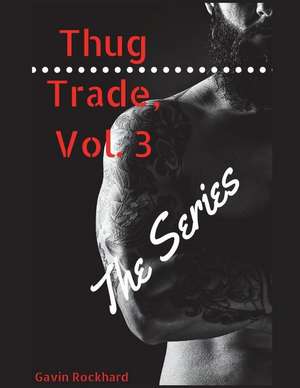 Thug Trade, Vol. 3: The Series de Gavin Rockhard