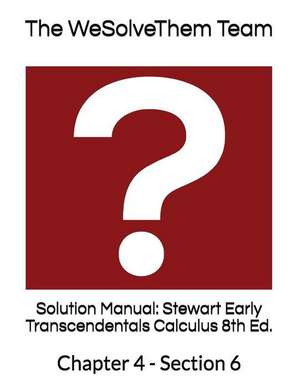 Solution Manual: Stewart Early Transcendentals Calculus 8th Ed.: Chapter 4 - Section 6 de The Wesolvethem Team