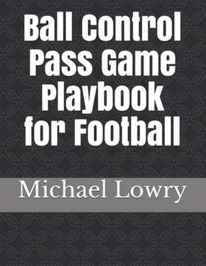 Ball Control Pass Game Playbook for Football de Michael Lowry