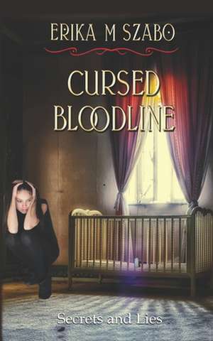 Cursed Bloodline: Secrets and Lies de Erika M. Szabo