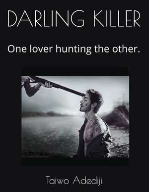 Darling Killer: One Lover Hunting the Other. de Taiwo Adediji