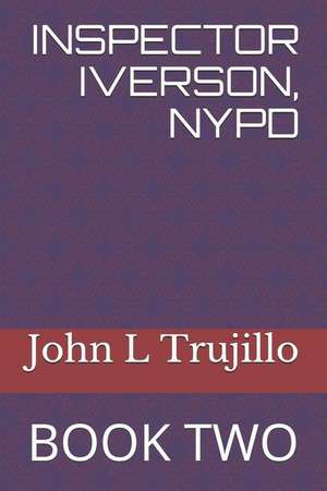 Inspector Iverson, NYPD: Book Two de John L. Trujillo