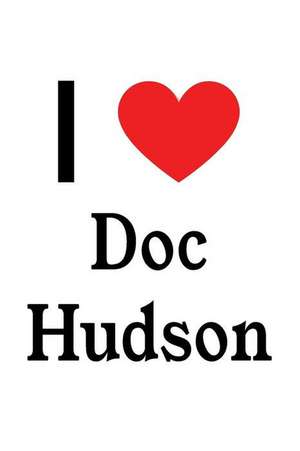 I Love Doc Hudson: Doc Hudson Designer Notebook de Perfect Papers