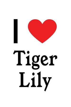 I Love Tiger Lily: Tiger Lily Designer Notebook de Perfect Papers