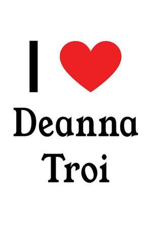 I Love Deanna Troi: Deanna Troi Designer Notebook de Perfect Papers