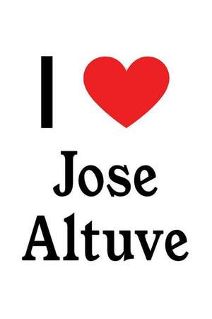 I Love Jose Altuve: Jose Altuve Designer Notebook de Perfect Papers