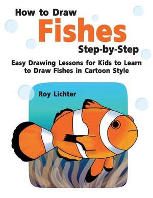 How to Draw Fishes Step-By-Step: Easy Drawing Lessons for Kids to Learn to Draw Fishes in Cartoon Style de Roy Lichter