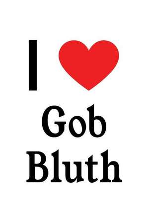 I Love Gob Bluth: Gob Bluth Designer Notebook de Perfect Papers