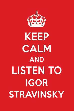 Keep Calm and Listen to Igor Stravinsky: Igor Stravinsky Designer Notebook de Perfect Papers