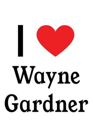 I Love Wayne Gardner: Wayne Gardner Designer Notebook de Perfect Papers