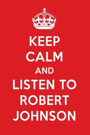 Keep Calm and Listen to Robert Johnson: Robert Johnson Designer Notebook de Perfect Papers