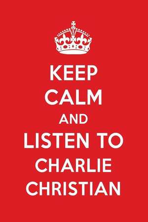 Keep Calm and Listen to Charlie Christian: Charlie Christian Designer Notebook de Perfect Papers