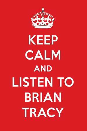 Keep Calm and Listen to Brian Tracy: Brian Tracy Designer Notebook de Perfect Papers