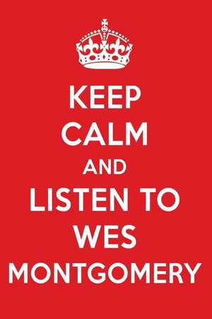 Keep Calm and Listen to Wes Montgomery: Wes Montgomery Designer Notebook de Perfect Papers