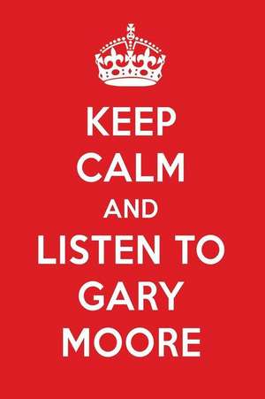 Keep Calm and Listen to Gary Moore: Gary Moore Designer Notebook de Perfect Papers